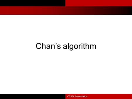 Chan’s algorithm CS504 Presentation.
