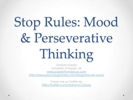 Stop Rules: Mood & Perseverative Thinking Graham Davey University of Sussex, UK