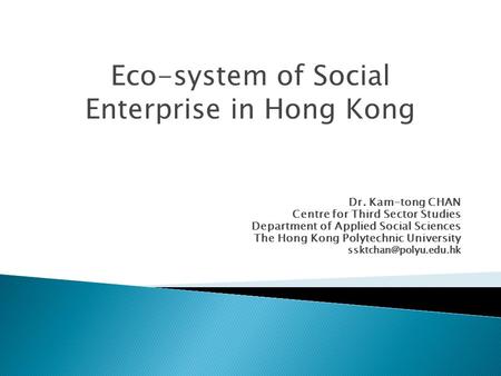 Dr. Kam-tong CHAN Centre for Third Sector Studies Department of Applied Social Sciences The Hong Kong Polytechnic University Eco-system.