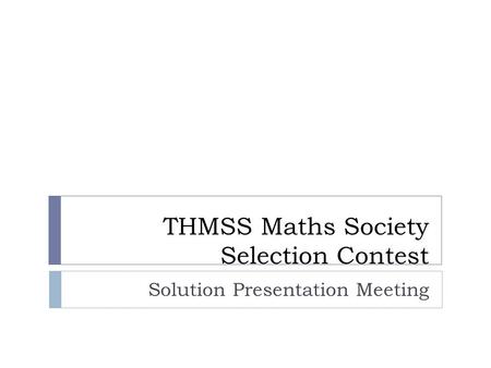 THMSS Maths Society Selection Contest Solution Presentation Meeting.