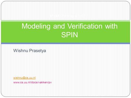 Wishnu Prasetya  Model Checking with SPIN Modeling and Verification with SPIN.