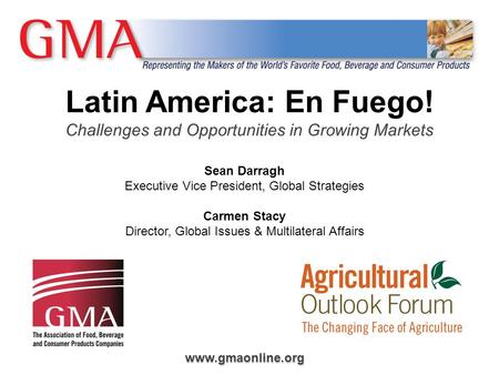 Www.gmaonline.org Latin America: En Fuego! Challenges and Opportunities in Growing Markets Sean Darragh Executive Vice President, Global Strategies Carmen.