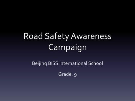 Road Safety Awareness Campaign Beijing BISS International School Grade. 9.