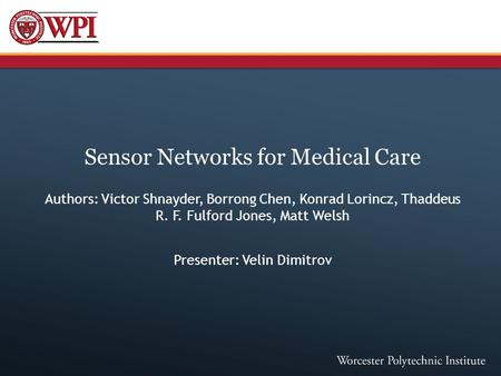 Sensor Networks for Medical Care Authors: Victor Shnayder, Borrong Chen, Konrad Lorincz, Thaddeus R. F. Fulford Jones, Matt Welsh Presenter: Velin Dimitrov.