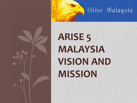 ARISE 5 MALAYSIA VISION AND MISSION. Vision of Arise 5 Malaysia An AP (apostolic-prophetic) network passionate to restore the 5-fold ministry in Malaysia.