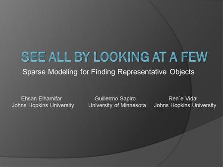 Sparse Modeling for Finding Representative Objects Ehsan Elhamifar Guillermo Sapiro Ren´e Vidal Johns Hopkins University University of Minnesota Johns.