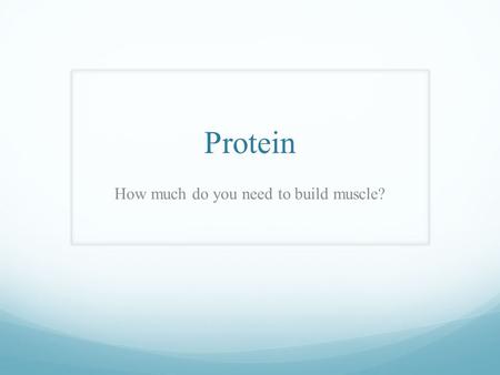 Protein How much do you need to build muscle?. Objectives this week Basic information about protein. How much protein do you need to build muscle? Identify.