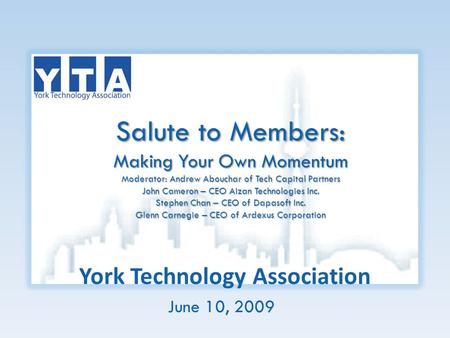 York Technology Association Salute to Members: Making Your Own Momentum Moderator: Andrew Abouchar of Tech Capital Partners John Cameron – CEO Aizan Technologies.