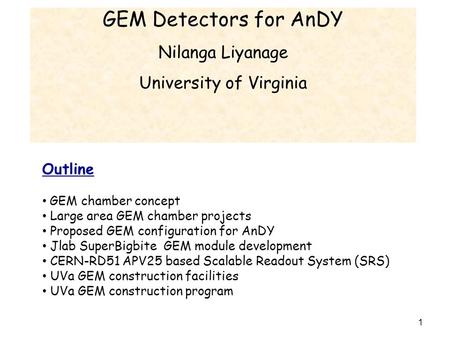 GEM Detectors for AnDY Nilanga Liyanage University of Virginia 1 Outline GEM chamber concept Large area GEM chamber projects Proposed GEM configuration.