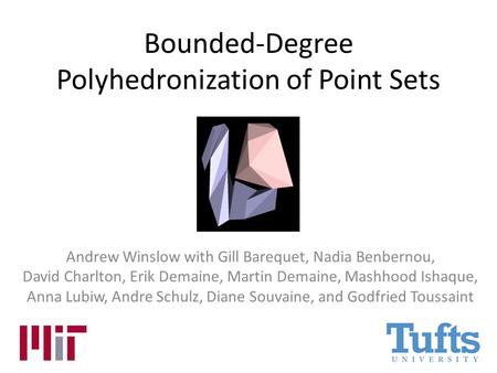 Bounded-Degree Polyhedronization of Point Sets Andrew Winslow with Gill Barequet, Nadia Benbernou, David Charlton, Erik Demaine, Martin Demaine, Mashhood.