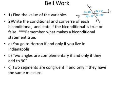 Bell Work 1) Find the value of the variables 2)Write the conditional and converse of each biconditional, and state if the biconditional is true or false.
