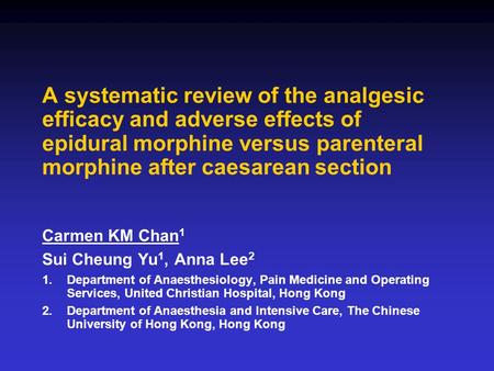 A systematic review of the analgesic efficacy and adverse effects of epidural morphine versus parenteral morphine after caesarean section Carmen KM Chan.