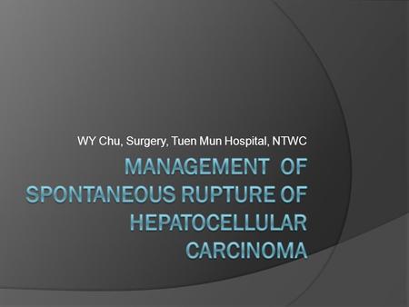 WY Chu, Surgery, Tuen Mun Hospital, NTWC.  Initial management as a HST in rupture HCC.