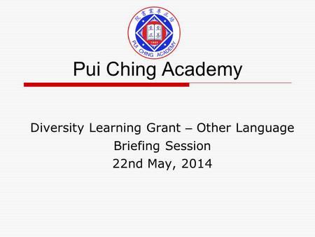 Pui Ching Academy Diversity Learning Grant – Other Language Briefing Session 22nd May, 2014.