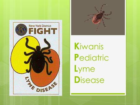 K iwanis P ediatric L yme D isease. What is Lyme Disease?  Lyme Disease is a gruesome disease caused by bacteria usually transmitted by deer ticks. 