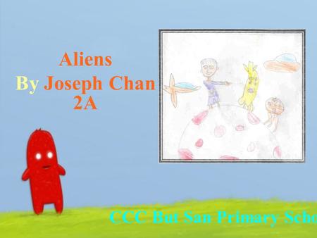 Aliens By Joseph Chan 2A CCC But San Primary School.