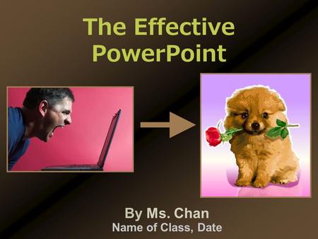 By Ms. Chan Name of Class, Date The Effective PowerPoint.