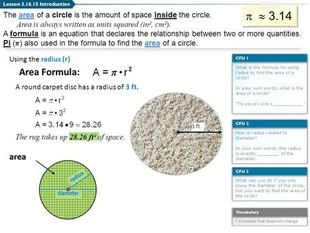 The area of a circle is the amount of space inside the circle. Area is always written as units squared (in², cm²). A formula is an equation that declares.