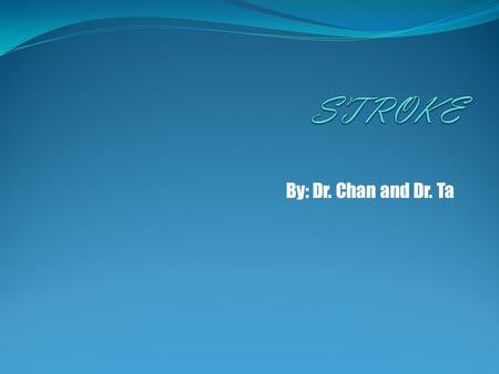 By: Dr. Chan and Dr. Ta. Stroke. What is it??? A stroke is a rapid loss of brain functions due to disturbance in the blood supply in the brain. Its is.