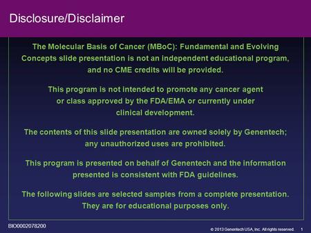  2013 Genentech USA, Inc. All rights reserved. Disclosure/Disclaimer The Molecular Basis of Cancer (MBoC): Fundamental and Evolving Concepts slide presentation.