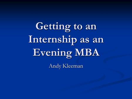 Getting to an Internship as an Evening MBA Andy Kleeman.