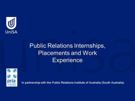 Public Relations Internships, Placements and Work Experience In partnership with the Public Relations Institute of Australia (South Australia)