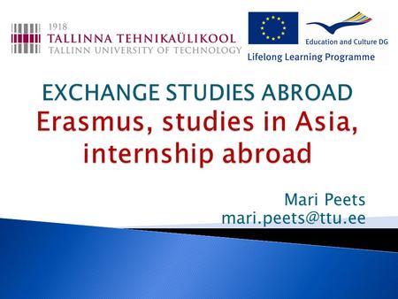 Mari Peets ERASMUSBILATERAL AGREEMENTS  Limited for the European Union  Safe, organized  Available for everyone  Scholarships for.