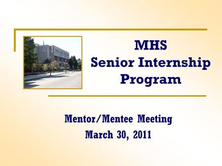 MHS Senior Internship Program Mentor/Mentee Meeting March 30, 2011.