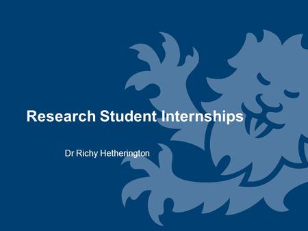 Research Student Internships Dr Richy Hetherington.