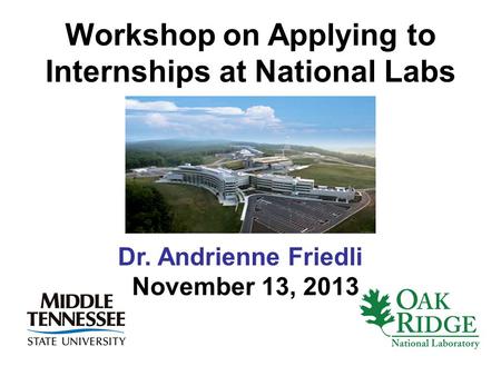 Workshop on Applying to Internships at National Labs Dr. Andrienne Friedli November 13, 2013.