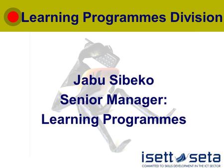 Jabu Sibeko Senior Manager: Learning Programmes Learning Programmes Division.