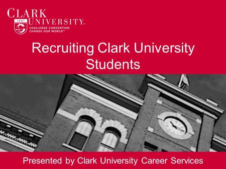 Recruiting Clark University Students Presented by Clark University Career Services.