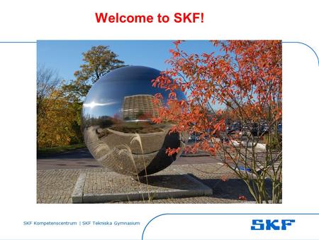 SKF Kompetenscentrum | SKF Tekniska Gymnasium Welcome to SKF!
