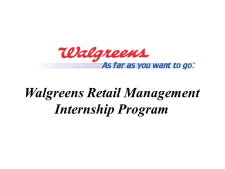 Walgreens Retail Management Internship Program. Why Walgreens Retail Management Internship?  A perfect opportunity to find the perfect job –Apply classroom.