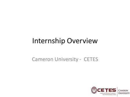 Internship Overview Cameron University - CETES. Internships with CETES CETES is Cameron’s Economic Development Initiative Assists Startups in Business.