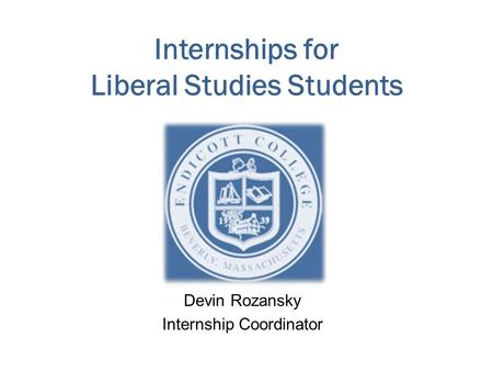 Internships for Liberal Studies Students Devin Rozansky Internship Coordinator.