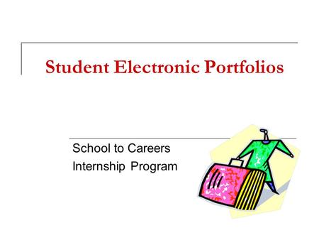 Student Electronic Portfolios School to Careers Internship Program.