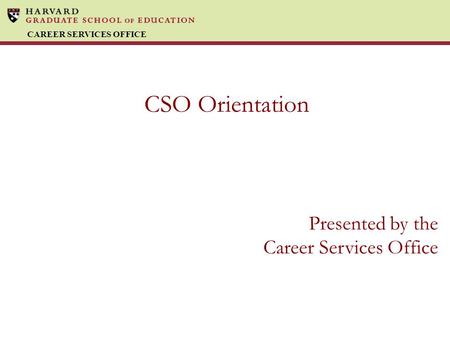 CAREER SERVICES OFFICE CSO Orientation Presented by the Career Services Office.