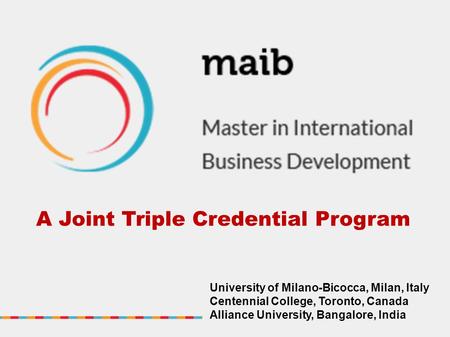 A Joint Triple Credential Program University of Milano-Bicocca, Milan, Italy Centennial College, Toronto, Canada Alliance University, Bangalore, India.