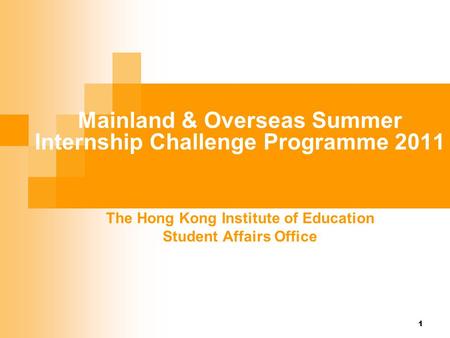 Mainland & Overseas Summer Internship Challenge Programme 2011 The Hong Kong Institute of Education Student Affairs Office 1.
