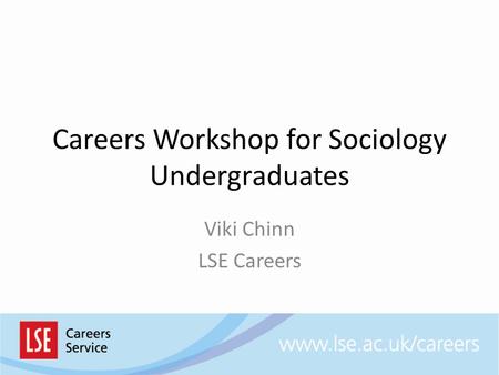 Careers Workshop for Sociology Undergraduates Viki Chinn LSE Careers.