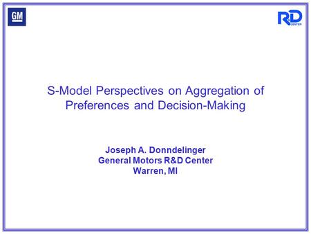 S-Model Perspectives on Aggregation of Preferences and Decision-Making Joseph A. Donndelinger General Motors R&D Center Warren, MI.