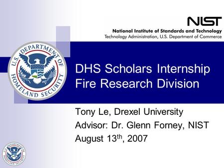 DHS Scholars Internship Fire Research Division Tony Le, Drexel University Advisor: Dr. Glenn Forney, NIST August 13 th, 2007.