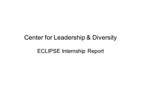 Center for Leadership & Diversity ECLIPSE Internship Report.