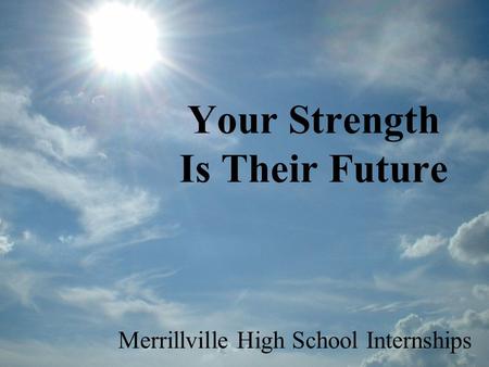 Your Strength Is Their Future Merrillville High School Internships.