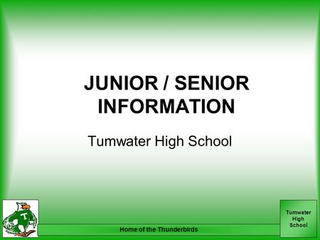 Tumwater High School Home of the Thunderbirds JUNIOR / SENIOR INFORMATION Tumwater High School.