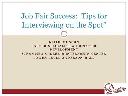 KEITH MUNSON CAREER SPECIALIST & EMPLOYER DEVELOPMENT STROMMEN CAREER & INTERNSHIP CENTER LOWER LEVEL ANDERSON HALL Job Fair Success: Tips for Interviewing.