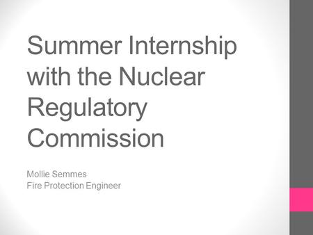 Summer Internship with the Nuclear Regulatory Commission Mollie Semmes Fire Protection Engineer.