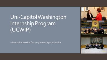 Uni-Capitol Washington Internship Program (UCWIP) Information session for 2014 internship application.