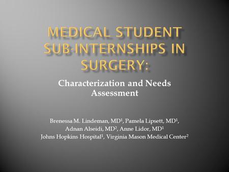 Characterization and Needs Assessment Brenessa M. Lindeman, MD 1, Pamela Lipsett, MD 1, Adnan Alseidi, MD 2, Anne Lidor, MD 1 Johns Hopkins Hospital 1,